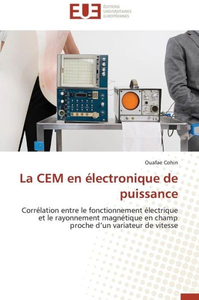 Cover for Ouafae Cohin · La Cem en Électronique De Puissance: Corrélation Entre Le Fonctionnement Électrique et Le Rayonnement Magnétique en Champ Proche D'un Variateur De Vitesse (Paperback Book) [French edition] (2018)