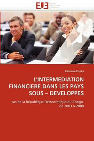 Cover for Kambere Kivatsi · L'intermédiation Financière Dans Les Pays Sous-developpés: Cas De La République Démocratique Du Congo, De 2003 À 2008 (Pocketbok) [French edition] (2018)