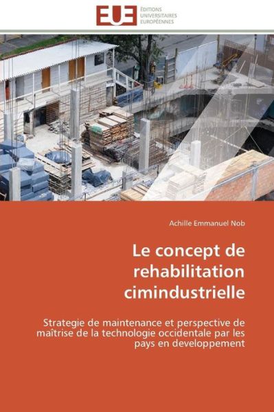 Cover for Achille Emmanuel Nob · Le Concept De Rehabilitation Cimindustrielle: Strategie De Maintenance et Perspective De Maîtrise De La Technologie Occidentale Par Les Pays en Developpement (Paperback Book) [French edition] (2018)