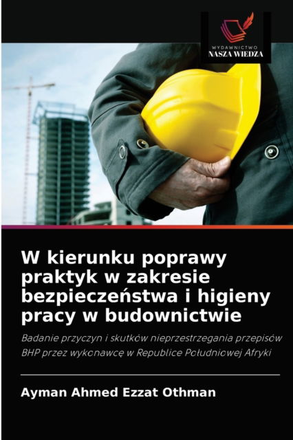 Cover for Ayman Ahmed Ezzat Othman · W kierunku poprawy praktyk w zakresie bezpiecze?stwa i higieny pracy w budownictwie (Paperback Book) (2021)