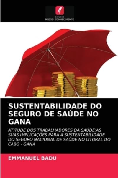 Sustentabilidade Do Seguro De Saúde No Gana : Atitude Dos Trabalhadores Da Saúde - Emmanuel Badu - Books - Edições Nosso Conhecimento - 9786203081480 - March 15, 2021
