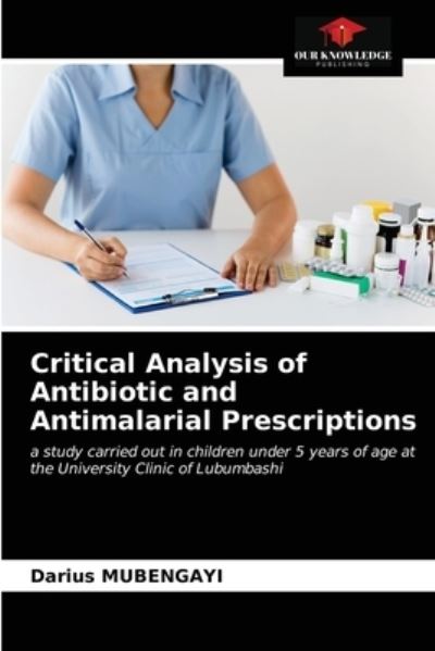 Cover for Darius Mubengayi · Critical Analysis of Antibiotic and Antimalarial Prescriptions (Paperback Book) (2021)