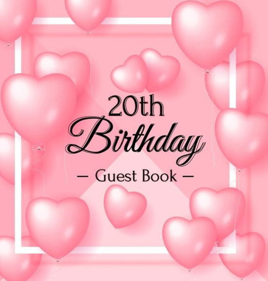 Cover for Birthday Guest Books of Lorina · 20th Birthday Guest Book Pink Loved Balloons Hearts Theme, Best Wishes from Family and Friends to Write in, Guests Sign in for Party, Gift Log, A Lovely Gift Idea, Hardback (Inbunden Bok) (2020)