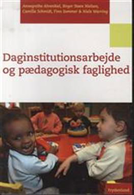 Cover for Annegrethe Ahrenkiel, Birger Steen Nielsen, Camilla Schmidt, Finn Sommer &amp; Niels Warring · .: Daginstitutionsarbejde og pædagogisk faglighed (Pocketbok) [1. utgave] [Paperback] (2012)