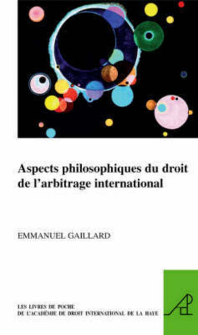 Cover for Emmanuel Gaillard · Aspects Philosophiques Du Droit De L'arbitrage International (Les Livres De Poche De L'academie De Droit International De La Haye) (French Edition) (Paperback Book) [French edition] (2008)