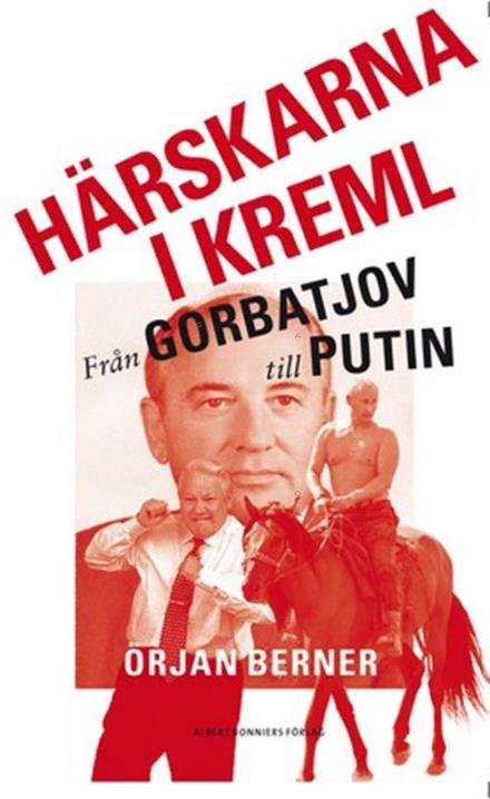 Härskarna i Kreml : från Gorbatjov till Putin - Berner Örjan - Bøger - Albert Bonniers förlag - 9789100143480 - 5. august 2014