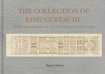 Cover for Magnus Olausson · The Collection of King Gustav III: Architectural Drawing from the 17th Century to the 19th Century (Gebundenes Buch) (2021)