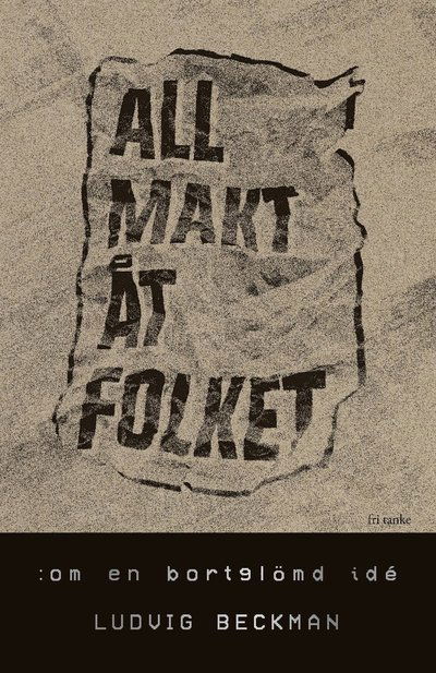 Cover for Ludvig Beckman · All makt åt folket : Om en bortglömd idé (Bound Book) (2021)