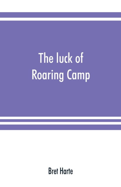 The luck of Roaring Camp. In the Carquinez woods and other stories and sketches - Bret Harte - Books - Alpha Edition - 9789353891480 - September 22, 2019