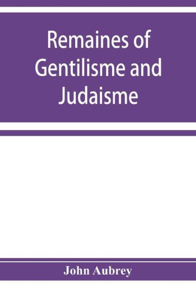 Remaines of Gentilisme and Judaisme - John Aubrey - Books - Alpha Edition - 9789353929480 - December 10, 2019