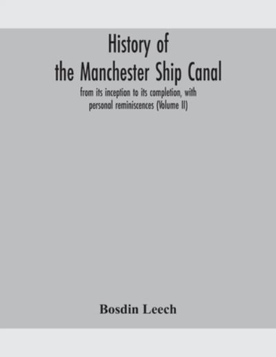 Cover for Bosdin Leech · History of the Manchester Ship Canal, from its inception to its completion, with personal reminiscences (Volume II) (Paperback Book) (2020)