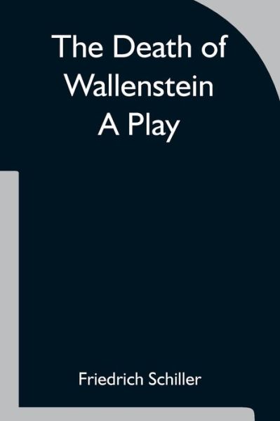 Cover for Friedrich Schiller · The Death of Wallenstein A Play (Taschenbuch) (2021)