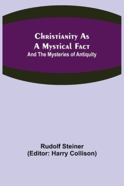 Christianity As A Mystical Fact; And The Mysteries of Antiquity - Rudolf Steiner - Kirjat - Alpha Edition - 9789355347480 - perjantai 22. lokakuuta 2021