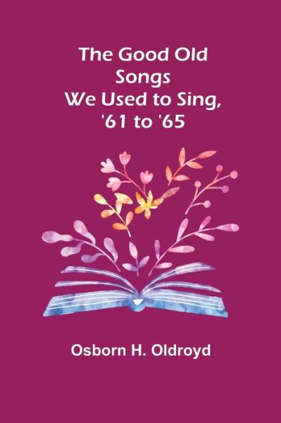 The Good Old Songs We Used to Sing, '61 to '65 - Osborn H. Oldroyd - Books - Alpha Edition - 9789356155480 - April 11, 2022