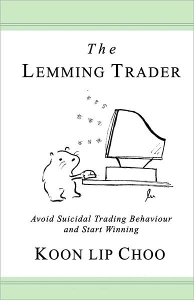 Cover for Koonlip Choo · The Lemming Trader: Avoid Suicidal Trading Behaviour and Start Winning (Pocketbok) (2010)