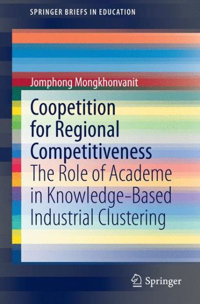 Cover for Jomphong Mongkhonvanit · Coopetition for Regional Competitiveness: The Role of Academe in Knowledge-Based Industrial Clustering - SpringerBriefs in Education (Paperback Bog) [2014 edition] (2014)