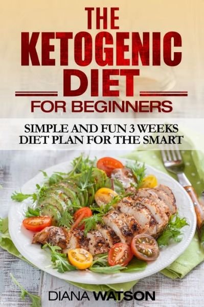 Ketogenic Diet: Simple and Fun 3 Weeks Diet Plan For the Smart - Diana Watson - Bøger - Readers Choice Publishing - 9789814950480 - 31. januar 2023