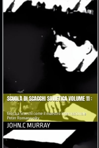 Scuola di Scacchi Sovietica volume 11: Gioca a Scacchi come il maestro internazionale Peter Romanovsky - John C Murray - Books - Independently Published - 9798422054480 - February 23, 2022