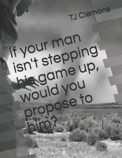 Cover for Tj Clemons · If Your Man Isn't Stepping His Game Up, Would You Propose to Him? (Paperback Bog) (2021)