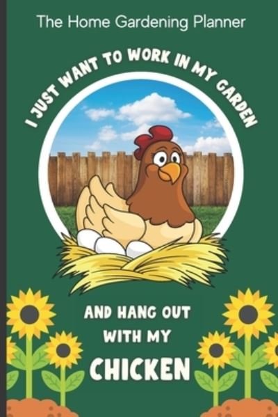 Cover for Nita Salvatierra · The Home Gardening Planner I Just Want To Work In My Garden And Hang Out With My Chicken: Yearly Garden Organizer with Garden Tips for Common Fruits and Vegetables (Pocketbok) (2021)
