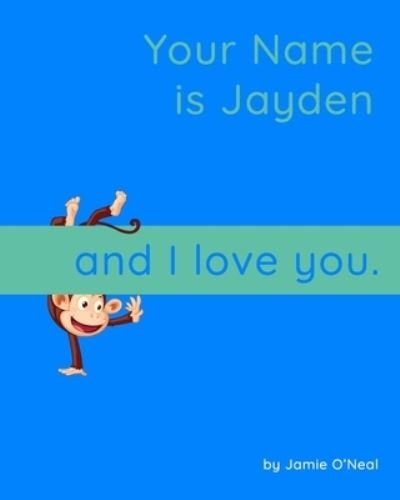 Your Name is Jayden and I Love You: A Baby Book for Jayden - Jamie O'Neal - Bücher - Independently Published - 9798547146480 - 31. Juli 2021