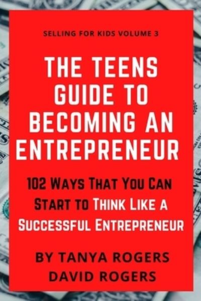 Cover for David Rogers · The Teens Guide to Becoming an Entrepreneur: 102 Ways That You Can Start to Think Like a Successful Entrepreneur - Selling for Kids (Paperback Book) (2020)