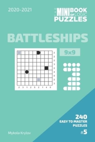 The Mini Book Of Logic Puzzles 2020-2021. Battleships 9x9 - 240 Easy To Master Puzzles. #5 - Mykola Krylov - Kirjat - Independently Published - 9798577002480 - lauantai 5. joulukuuta 2020