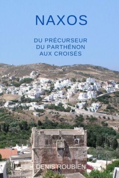Cover for Denis Roubien · Naxos. Du precurseur du Parthenon aux Croises - Voyage Dans La Culture Et Le Paysage (Paperback Book) (2020)