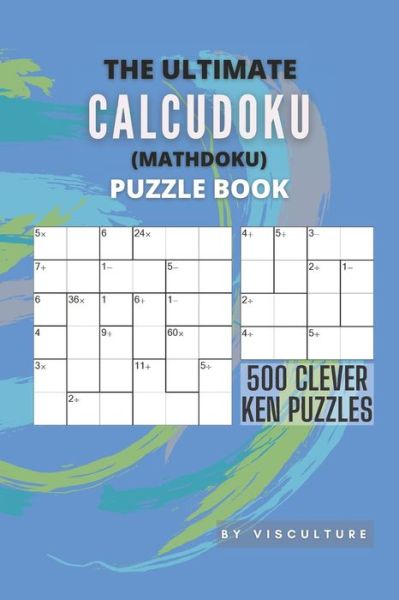 Cover for Visculture Publishing · The Ultimate CalcuDoku (Mathdoku) Puzzle Book: 500 Clever Ken Puzzles for Adults and Kids, Compact Logical Arithmetic Crossword Puzzles (Pocketbok) (2020)