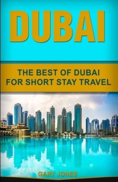 Cover for Gary Jones · Dubai: The Best Of Dubai For Short Stay Travel (Taschenbuch) (2021)