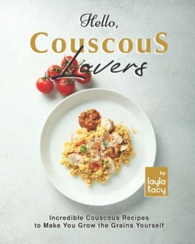 Cover for Layla Tacy · Hello, Couscous Lovers: Incredible Couscous Recipes to Make You Grow the Grains Yourself (Taschenbuch) (2021)