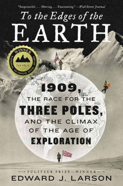 Cover for Edward J. Larson · To the Edges of the Earth: 1909, the Race for the Three Poles, and the Climax of the Age of Exploration (Paperback Book) (2019)