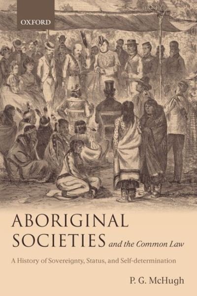 Cover for McHugh, P.G. (Senior Lecturer in Law at the University of Cambridge, Tutor of Sidney Sussex College, and Ashley McHugh Ngai Tahu Visiting Professor at Victoria University of Wellington) · Aboriginal Societies and the Common Law: A History of Sovereignty, Status, and Self-Determination (Hardcover Book) (2004)