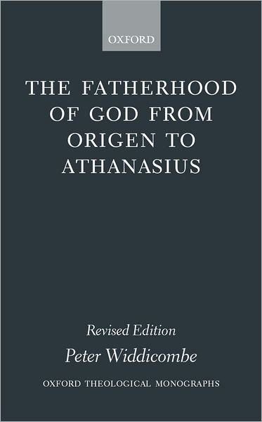 Cover for Widdicombe, Peter (Assistant Professor in the Department of Religious Studies, Assistant Professor in the Department of Religious Studies, McMaster University, Hamilton, Ontario) · The Fatherhood of God from Origen to Athanasius - Oxford Theological Monographs (Paperback Book) (2000)