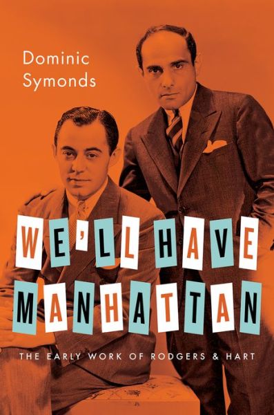 Cover for Symonds, Dominic (Reader in Drama, Reader in Drama, The University of Lincoln, Lincoln) · We'll Have Manhattan: The Early Work of Rodgers &amp; Hart - Broadway Legacies (Hardcover Book) (2015)