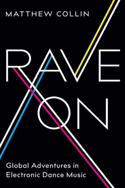 Rave On Global Adventures in Electronic Dance Music - Matthew Collin - Books - University of Chicago Press - 9780226595481 - October 9, 2018