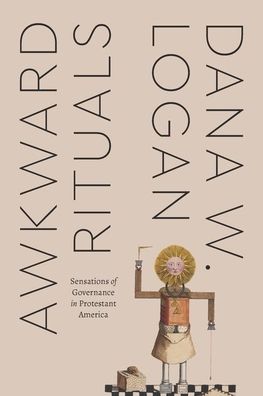 Cover for Dana W. Logan · Awkward Rituals: Sensations of Governance in Protestant America - Class 200: New Studies in Religion (Hardcover Book) (2022)