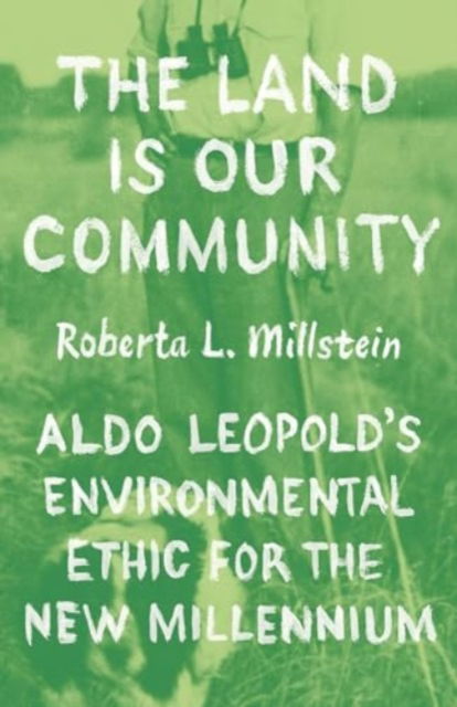 Professor Roberta L. Millstein · The Land Is Our Community: Aldo Leopold’s Environmental Ethic for the New Millennium (Paperback Book) (2024)