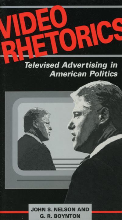 Video Rhetorics: Televised Advertising in American Politics - John Nelson - Books - University of Illinois Press - 9780252066481 - October 1, 1997