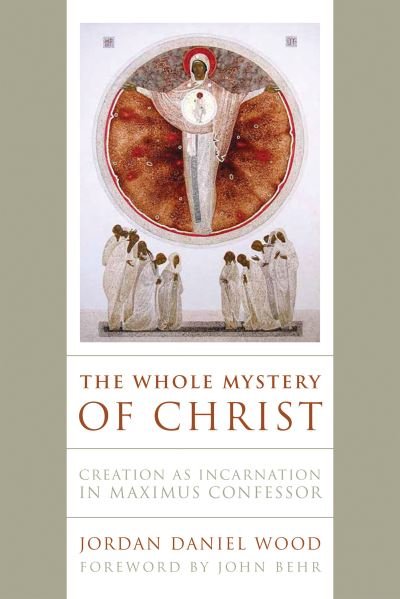 Cover for Jordan Daniel Wood · The Whole Mystery of Christ: Creation as Incarnation in Maximus Confessor (Paperback Book) (2024)