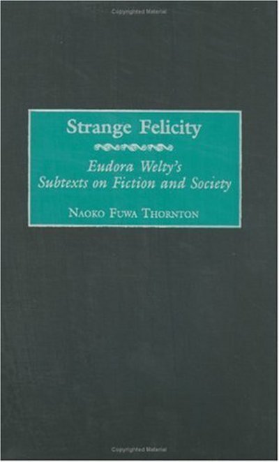 Cover for Naoko F. Thornton · Strange Felicity: Eudora Welty's Subtexts on Fiction and Society (Gebundenes Buch) (2003)