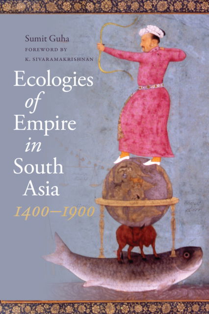 Cover for Sumit Guha · Ecologies of Empire in South Asia, 1400-1900 - Culture, Place, and Nature (Hardcover Book) (2023)