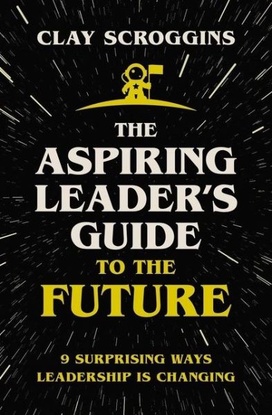 Cover for Clay Scroggins · The Aspiring Leader's Guide to the Future: 9 Surprising Ways Leadership is Changing (Paperback Book) [ITPE edition] (2022)