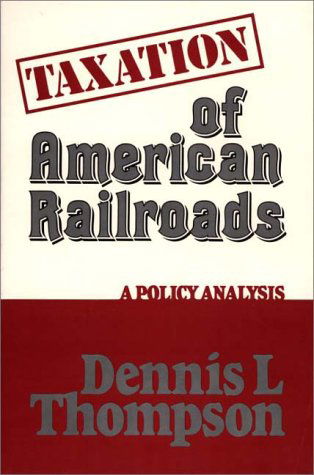 Cover for Dennis L. Thompson · Taxation of American Railroads: A Policy Analysis (Hardcover Book) (1981)
