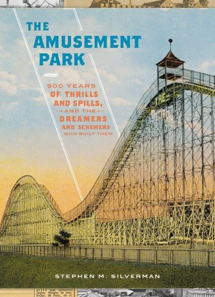 Cover for Stephen M. Silverman · The Amusement Park: 900 Years of Thrills and Spills, and the Dreamers and Schemers Who Built Them (Hardcover Book) (2019)