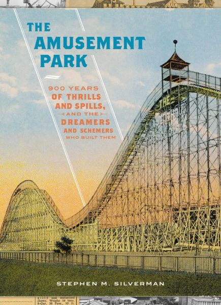 The Amusement Park: 900 Years of Thrills and Spills, and the Dreamers and Schemers Who Built Them - Stephen M. Silverman - Books - Black Dog & Leventhal Publishers Inc - 9780316416481 - May 30, 2019