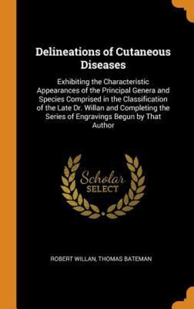 Cover for Robert Willan · Delineations of Cutaneous Diseases Exhibiting the Characteristic Appearances of the Principal Genera and Species Comprised in the Classification of ... the Series of Engravings Begun by That Author (Inbunden Bok) (2018)