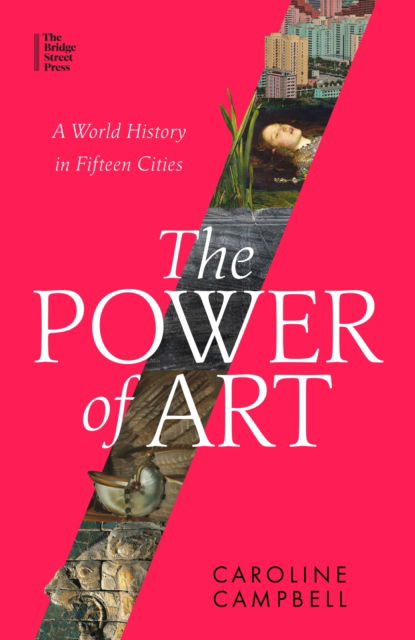 Cover for Caroline Campbell · The Power of Art: A World History in Fifteen Cities (Hardcover Book) (2023)