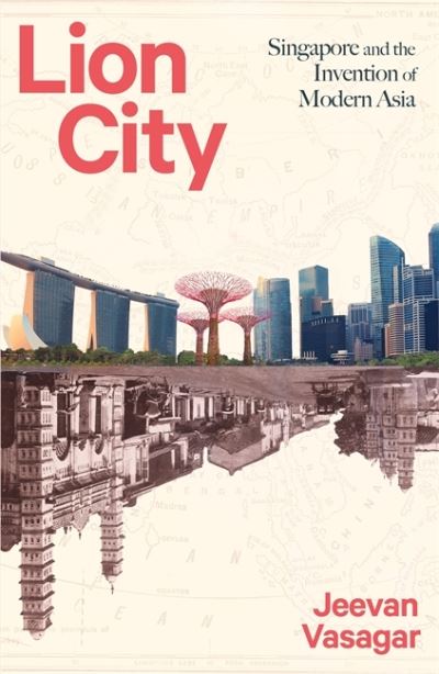 Cover for Jeevan Vasagar · Lion City: Singapore and the Invention of Modern Asia (Paperback Book) (2022)