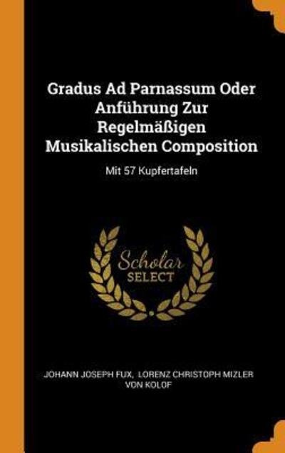 Cover for Johann Joseph Fux · Gradus Ad Parnassum Oder Anf hrung Zur Regelm  igen Musikalischen Composition: Mit 57 Kupfertafeln (Hardcover Book) (2018)